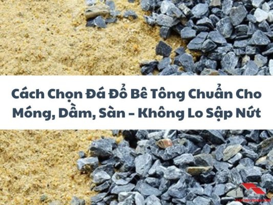 Cách Chọn Đá Đổ Bê Tông Chuẩn Cho Móng, Dầm, Sàn – Không Lo Sập Nứt