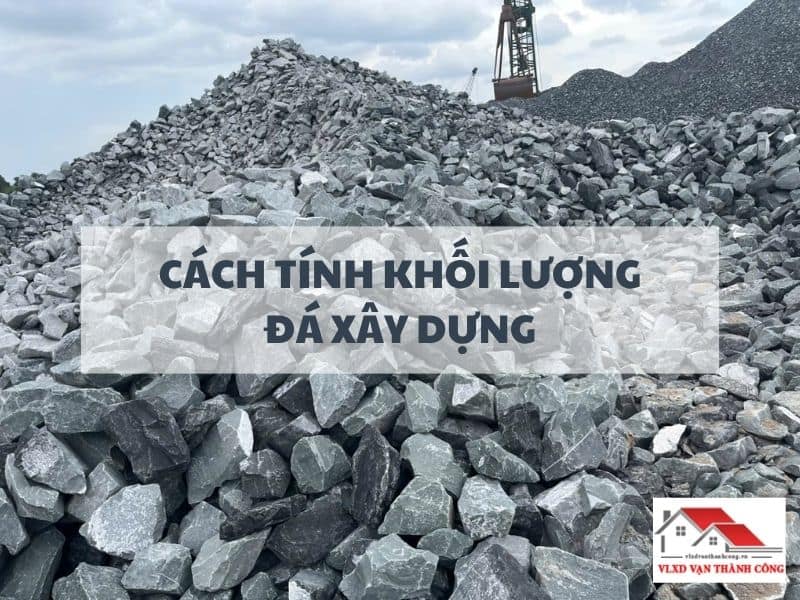 Cách Tính Khối Lượng Đá Xây Dựng Chính Xác Cho Công Trình
