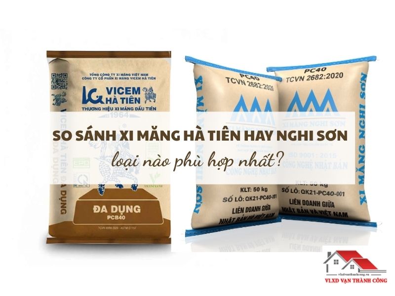 So sánh xi măng Hà Tiên hay Nghi Sơn chi tiết về thông số kỹ thuật và tính năng thi công thực tế